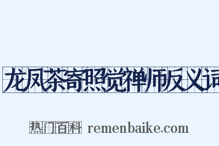龙凤茶寄照觉禅师反义词是什么意思的图片